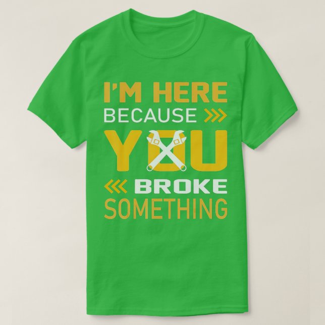 I'm Here Because You Broke Something Mechanic Men  T-Shirt (Design Front)