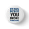 I'm Here Because You Broke Something