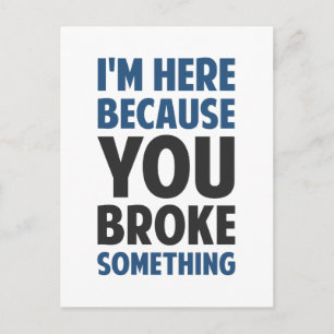 I'm Here Because You Broke Something Postcard