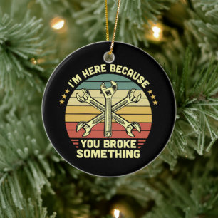 I'm Here Because You Broke Something Vintage Ceramic Ornament