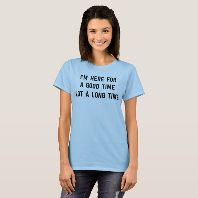 I'm here for a good time not a long time T-Shirt (Front Full)