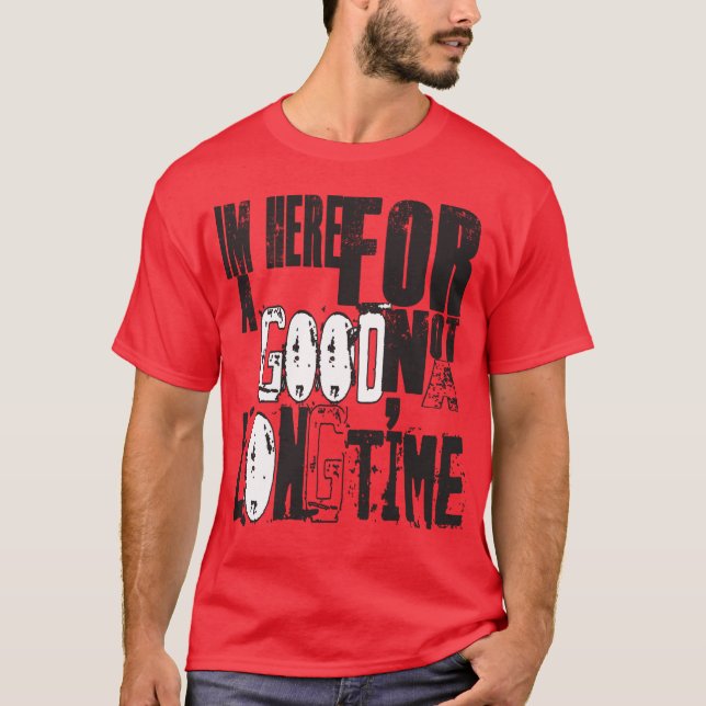 IM Here for a good time T-Shirt (Front)
