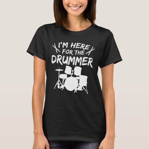 Im Here For Drummer Wife Girlfriend T_Shirt