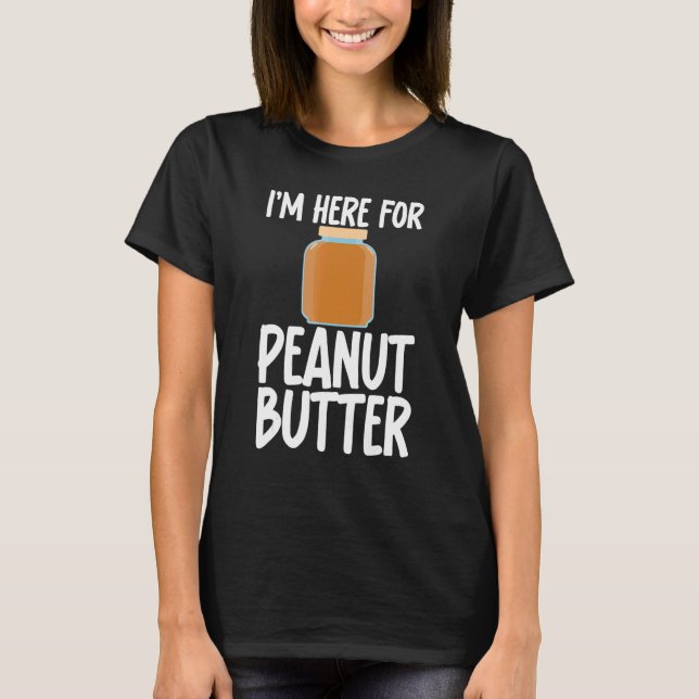 I'm Here for Peanut Butter Sarcastic Unisex Appare T-Shirt (Front)