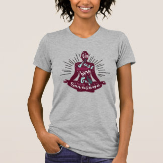 i'm here for savasana T-Shirt