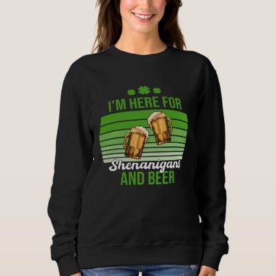 I'm Here for Shenanigans and Beer St Patrick's Day Sweatshirt