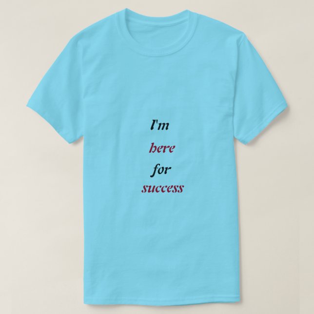 "I'm Here for Success T-Shirt – Motivational  (Design Front)