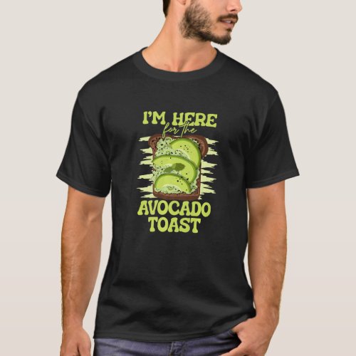 Im Here For The Avocado Toast Food Toast Bread   T_Shirt