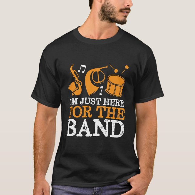 I'm Here For The Band Funny Marching Band T-Shirt (Front)