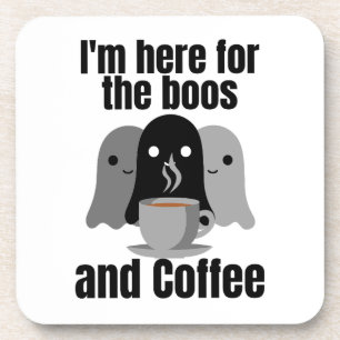 I'm here for the boos and coffee.w beverage coaster
