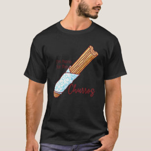 I'm here for the churros Quote T-Shirt