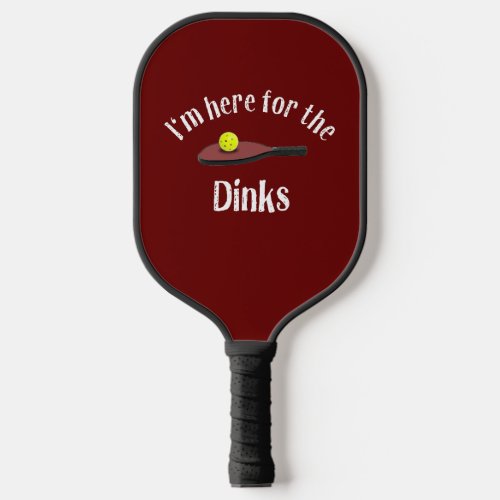 Im Here for the Dinks Pickleball Paddle