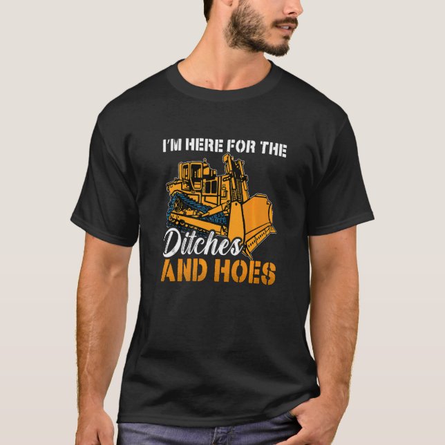 I'm Here For The Ditches Construction Vehicles Bul T-Shirt (Front)