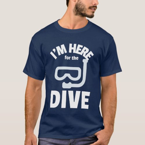 Im Here for the Dive T_Shirt