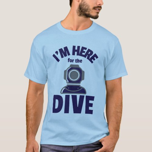 Im Here for the Dive T_Shirt