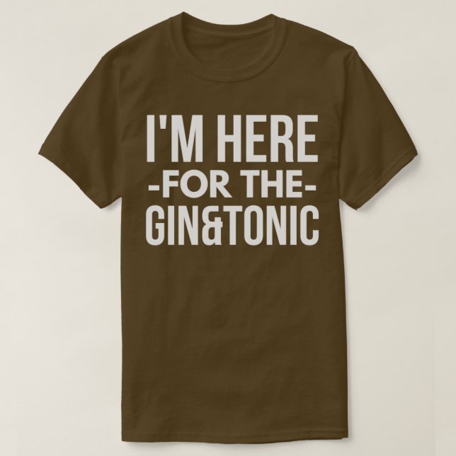 Im here for the Gin and Tonic T-Shirt (Design Front)