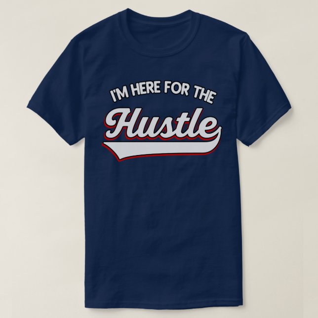 Im here for the Hustle T-Shirt (Design Front)