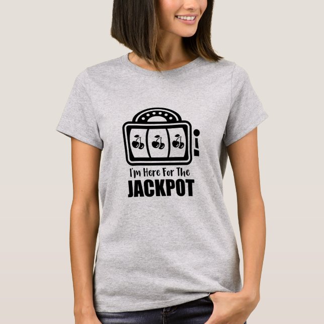 I'm Here for The Jackpot T-Shirt (Front)