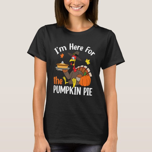 I'm Here For The Pumpkin Pie Thanksgiving Autumn F T-Shirt (Front)