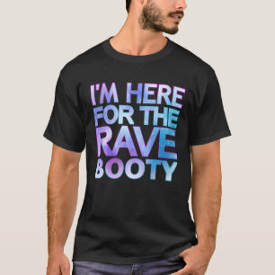 I'm Here For The Rave Booty Quote Trippy Dey Outfi T-Shirt