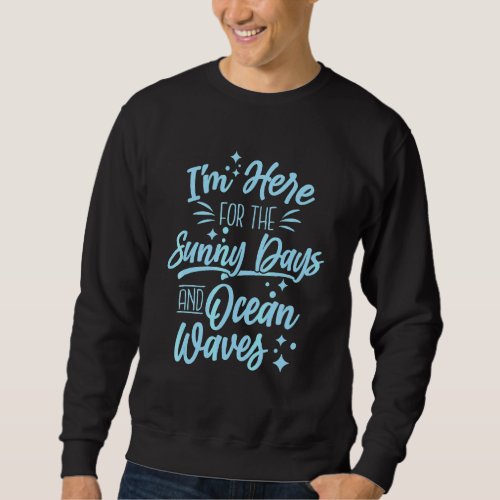 I'm Here For The Sunny Days And Ocean Waves Sweatshirt
