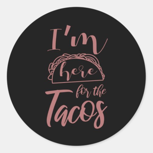 IM HERE FOR THE TACOS Funny Taco Lover Taco Classic Round Sticker