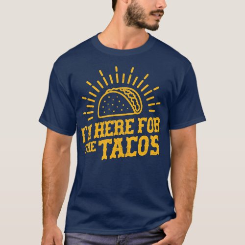 Im Here For The Tacos Taco tuesday T_Shirt