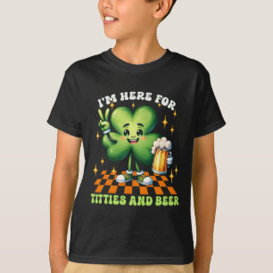 I'm Here For The Tit-ties And Beer St Patrick's Da T-Shirt