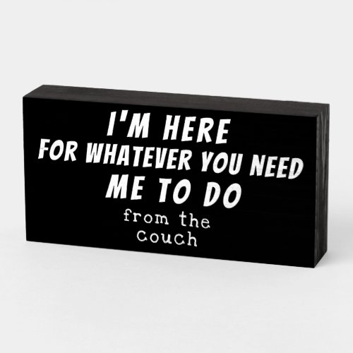 Im Here for Whatever You Need Me to Do Box Sign