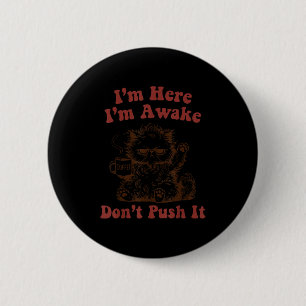 I'm here i'm awake don't push it  button