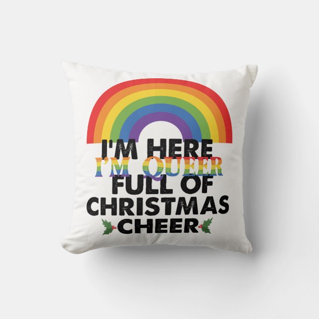 Im Here Im Queer And Im Full Of Christmas Cheer‏ Throw Pillow (Front)