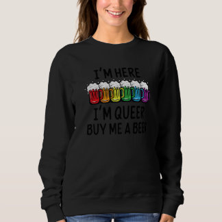 Im Here Im Queer  Im Here Im Queer Buy Me A Beer Q Sweatshirt