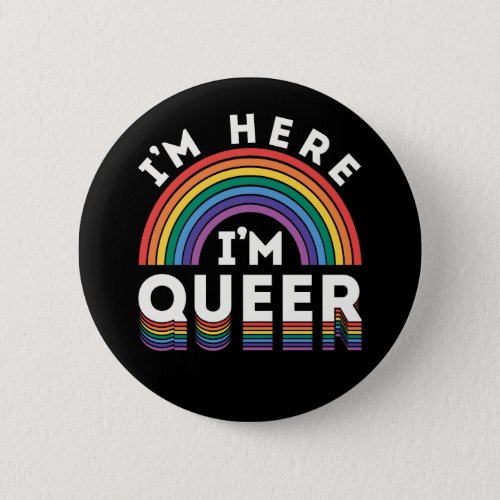 Im Here Im Queer LGBTQ Rainbow Gay Pride Button
