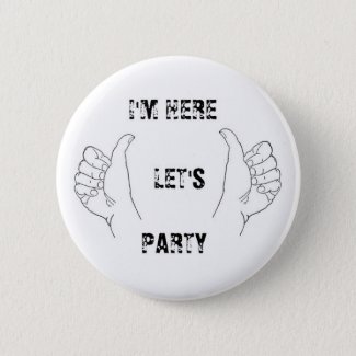 I'M HERE LET'S PARTY!! PINBACK BUTTON