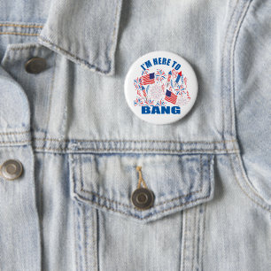 I'm here to bang funny 4th of july button