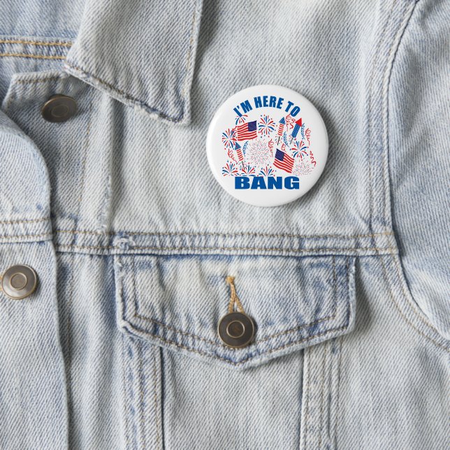 I'm here to bang funny 4th of july button (In Situ)