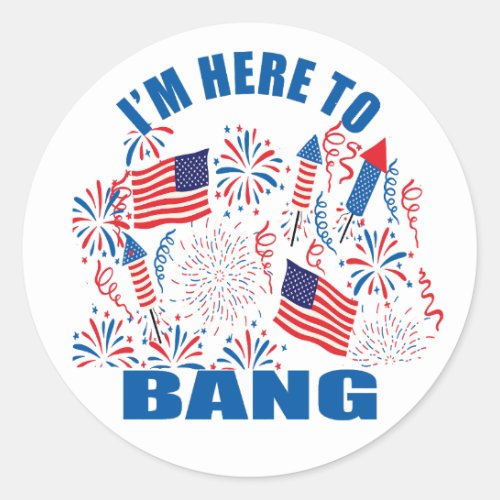 Im here to bang funny 4th of july classic round sticker
