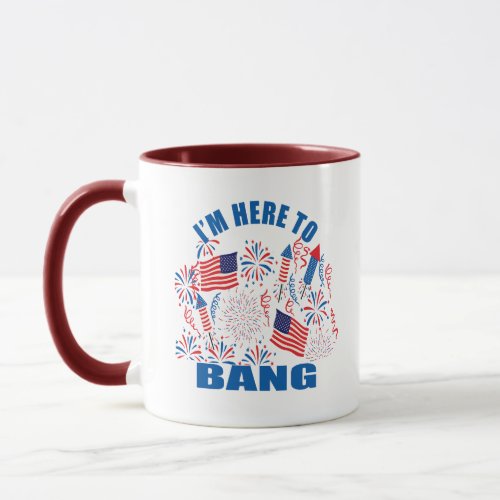 Im here to bang funny 4th of july mug
