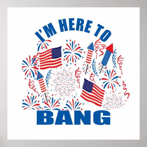 Im here to bang funny 4th of july poster