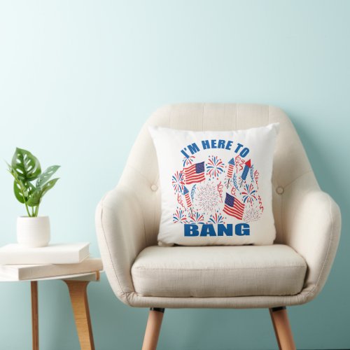 Im here to bang funny 4th of july throw pillow
