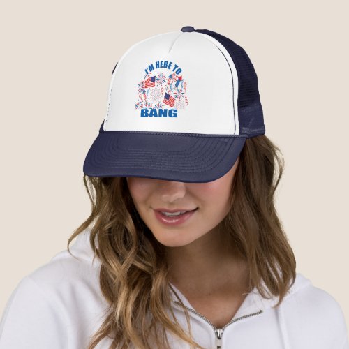 Im here to bang funny 4th of july trucker hat
