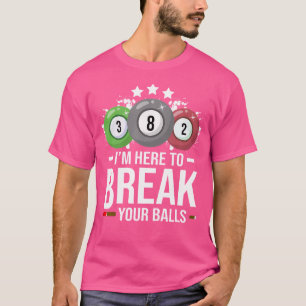 I'M Here To Break Your Balls Billiards Player Bill T-Shirt