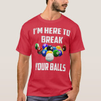 I'm Here To Break Your Balls Pool Funny Billiards 