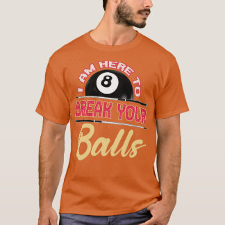 im here to break your balls pool player funny quot T-Shirt