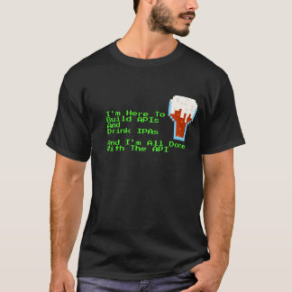 I'm Here to Build APIs and Drink IPAs Color T-Shirt