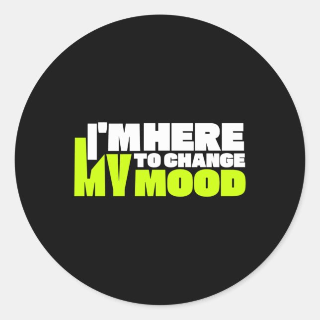 I'm Here To Change My Mood Sticker  (Front)