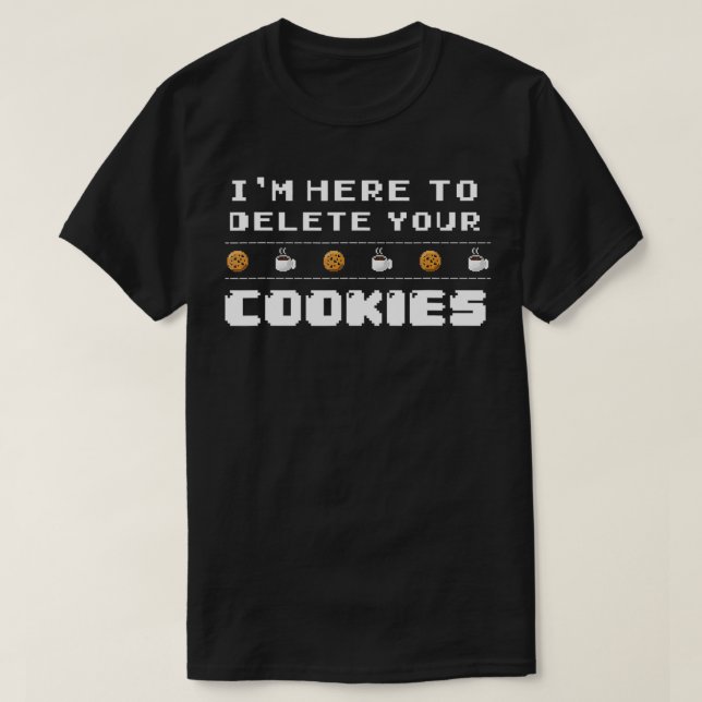 Im Here To Delete Your Cookies Computer Programmin T-Shirt (Design Front)