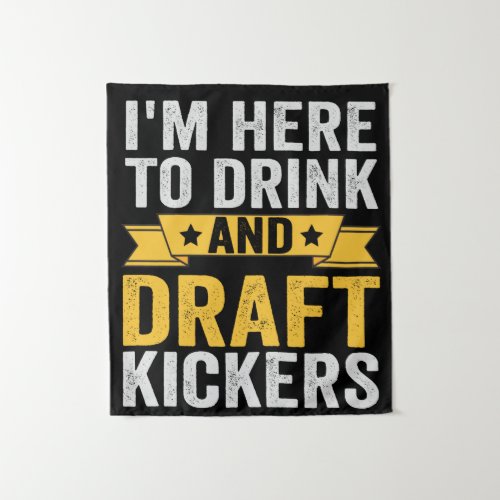 Im Here To Drink and Draft Kickers Funny Fantasy Tapestry