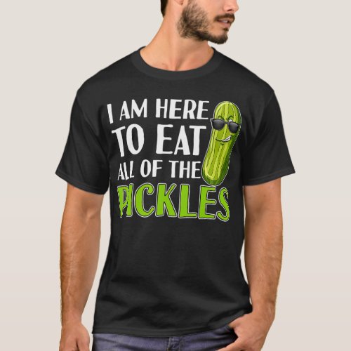 Im Here to Eat All of the Pickles Funny Pickle T_Shirt