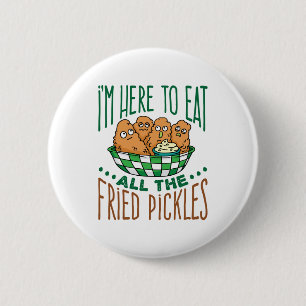 I'm Here to Eat All the Fried Pickles Pickle Lover Button